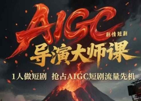 AIGC剧情短剧导演大师课，1人做短剧，抢占AIGC短剧流量先机-网创资源库