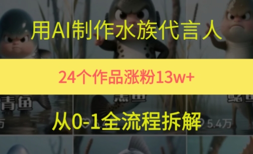 24个作品涨粉13W，用AI制作水族代言人，条条视频万赞，附详细教程-网创资源库
