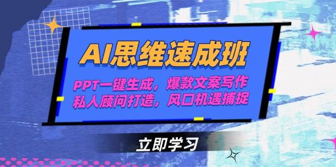 AI思维速成班，PPT一键生成，爆款文案写作，私人顾问打造，风口机遇捕捉-网创资源库