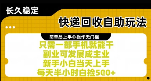 快递回收自助玩法，亲测只需一部手机就能干，新手小白当天上手，每天半小时白捡5张+【揭秘】-网创资源库