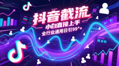 抖音截流，小白直接上手，全行业通用日引99+精准粉【揭秘】-网创资源库
