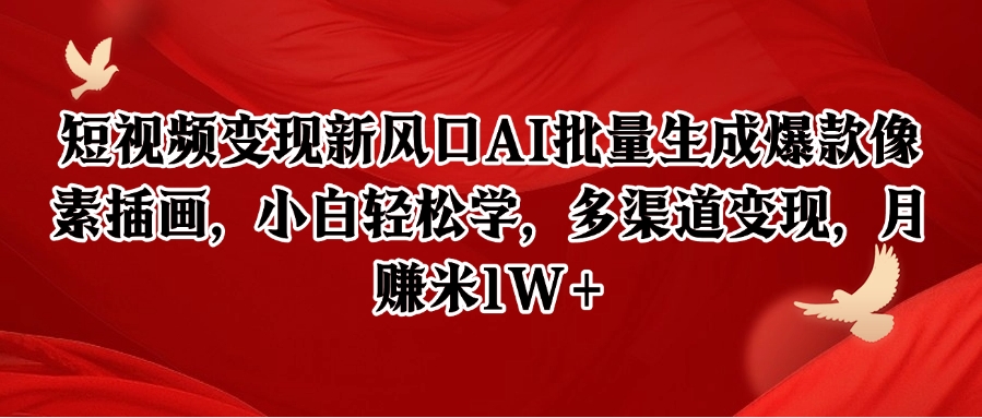 短视频变现新风口AI批量生成爆款像素插画，小白轻松学，多渠道变现，月赚米1W+-网创资源库