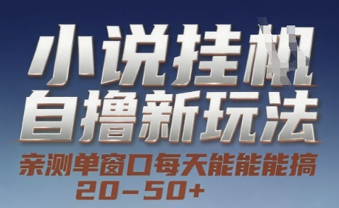 小说自撸新玩法 — 亲测单窗口每天能搞 20-50+，支持矩阵化批量操作【揭秘】-网创资源库