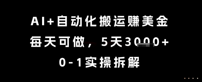 AI+自动化搬运挣美金，每天可做，5天3k+，0-1实操拆解【揭秘】-网创资源库