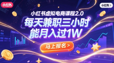 小红书虚拟电商课程2.0，每天兼职三小时，能月入过1W-网创资源库