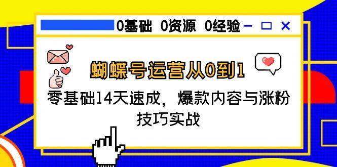 蝴蝶号运营从0到1，零基础14天速成，爆款内容与涨粉技巧实战-网创资源库