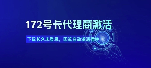 172号卡代理商激活_下级长久未登录，回流自动激活插件-网创资源库