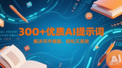 300+优质AI提示词，解决写作难题，轻松又高效-网创资源库
