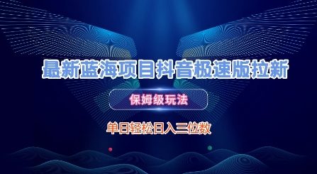 最新蓝海项目抖音极速版拉新，保姆级玩法，单日轻松日入三位数-网创资源库