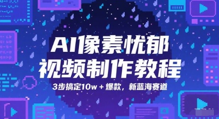 AI像素忧郁视频制作教程，3步搞定10w+爆款，新蓝海赛道-网创资源库
