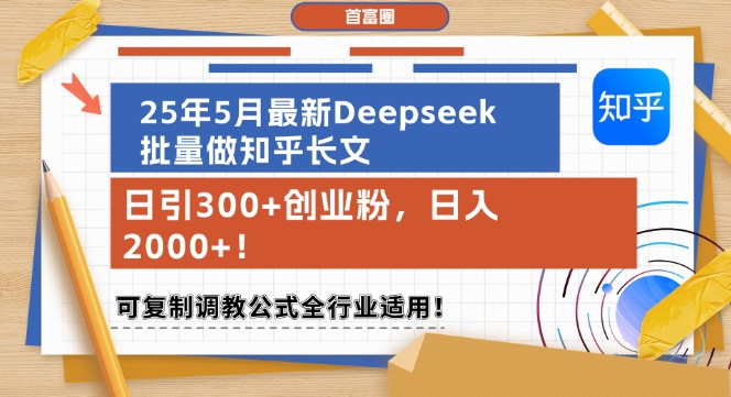 25年5月最新Deepseek批量做知乎长文，日引300+创业粉，日入1k+，可复制调教公式全行业适用-网创资源库