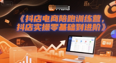 抖店电商陪跑训练营，抖音小店实操零基础到进阶-网创资源库