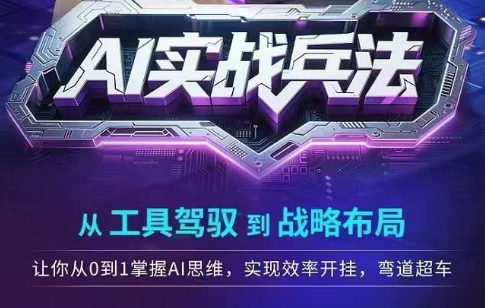 AI实战兵法，从工具驾驭到战略布局，​从0~1掌握ai思维，实现效率，开挂弯道超车-网创资源库