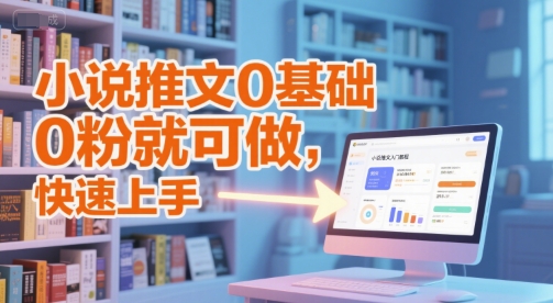 小说推文0基础入门教程，0粉就可做，快速上手-网创资源库