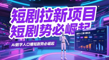 短剧拉新项目之数字人口播玩法，AI数字人口播短剧势必崛起-网创资源库