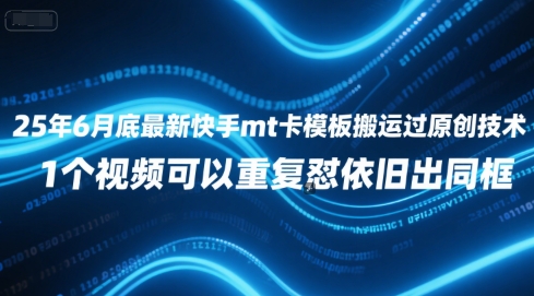 25年6月底最新快手mt卡模板搬运过原创技术，1个视频可以重复怼依旧出同框-网创资源库
