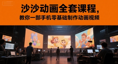 沙沙动画全套课程，教你一部手机零基础制作动画视频-网创资源库