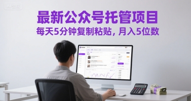 最新公众号托管项目，每天5分钟复制粘贴，月入5位数【揭秘】-网创资源库