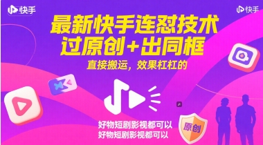 最新快手连怼技术，过原创+出同框，直接搬运，效果杠杠的，好物短剧影视都可以-网创资源库