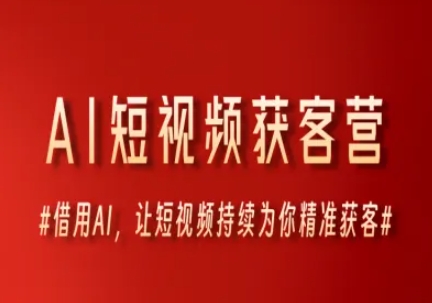 AI短视频获客营，借用AI，让短视频持续为你精准获客-网创资源库