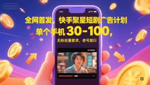 全网首发，快手聚星短剧广告计划，单个手机30-100，无粉丝量要求，老号就行-网创资源库