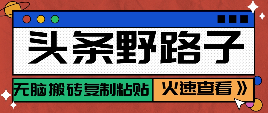 头条野路子玩法之相亲赛道，无脑搬砖复制粘贴，单账号日稳定300+保姆级教程-网创资源库