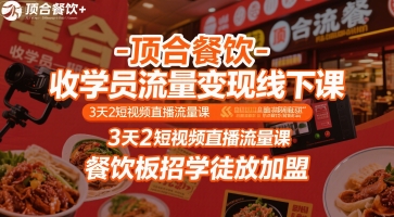 顶合餐饮-收学员流量变现线下课，3天2短视频直播流量课，餐饮板招学徒放加盟-网创资源库