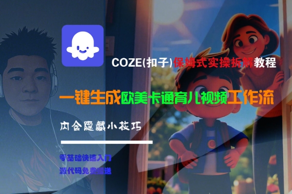 COZE(扣子)保姆式实操拆解教程，一键生成欧美卡通有儿视频工作流，内含隐藏小技巧-网创资源库