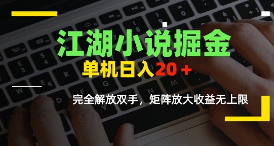 江湖小说掘金，单机日入10-20+，全自动软件操作，完全解放双手，矩阵放大收益无上限-网创资源库