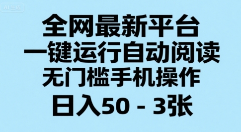 全网最新平台，一键运行自动阅读，无门槛手机操作，日入50-3张+【揭秘】-网创资源库