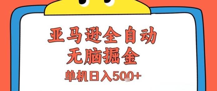 亚马逊全自动无脑掘金，无需人工，单机日入5张+【揭秘】-网创资源库