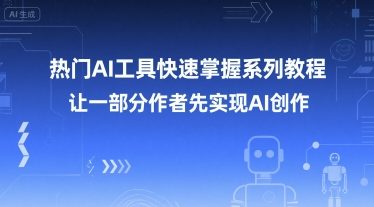 热门AI工具快速掌握系列教程，让一部分创作者先实现AI创作-网创资源库