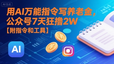 用AI万能指令写养老金，公众号7天狂撸2W【附指令和工具】-网创资源库