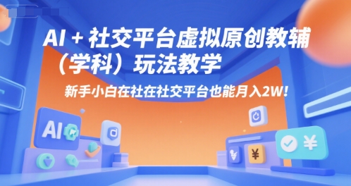 AI+小红书虚拟原创教辅（学科）玩法教学，新手小白在小红书也能月入2W-网创资源库