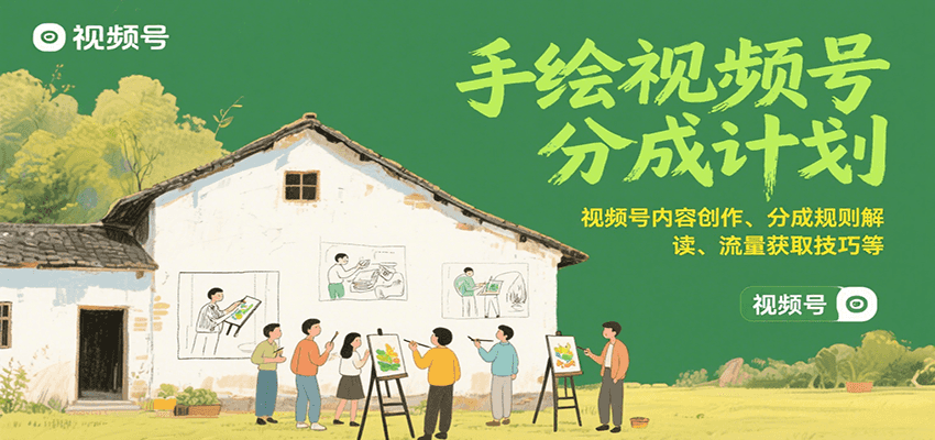 手绘视频号分成计划：视频号内容创作、分成规则解读、流量获取技巧等-网创资源库