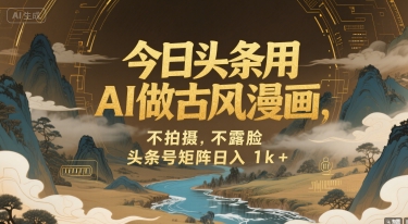 今日头条用AI做古风漫画，不拍摄，不露脸，头条号矩阵日入1k+-网创资源库