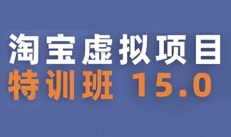 淘宝虚拟项目特训班15.0(更新2025)，适合新手或兼职操作，实现稳定收益-网创资源库
