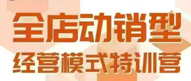 全店动销型经营模式，6月25-26日广州线下课，掌握全店动销模型和全流程方法论-网创资源库