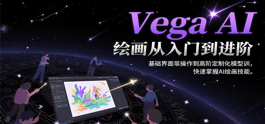 Vega AI绘画从入门到进阶，基础界面操作到高阶定制化模型训，快速掌握AI绘画技能-网创资源库