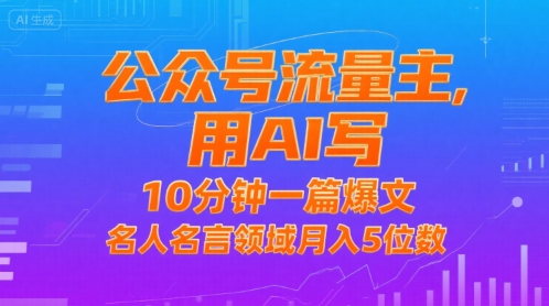 公众号流量主，用AI写，10分钟一篇爆文，名人名言领域月入5位数-网创资源库