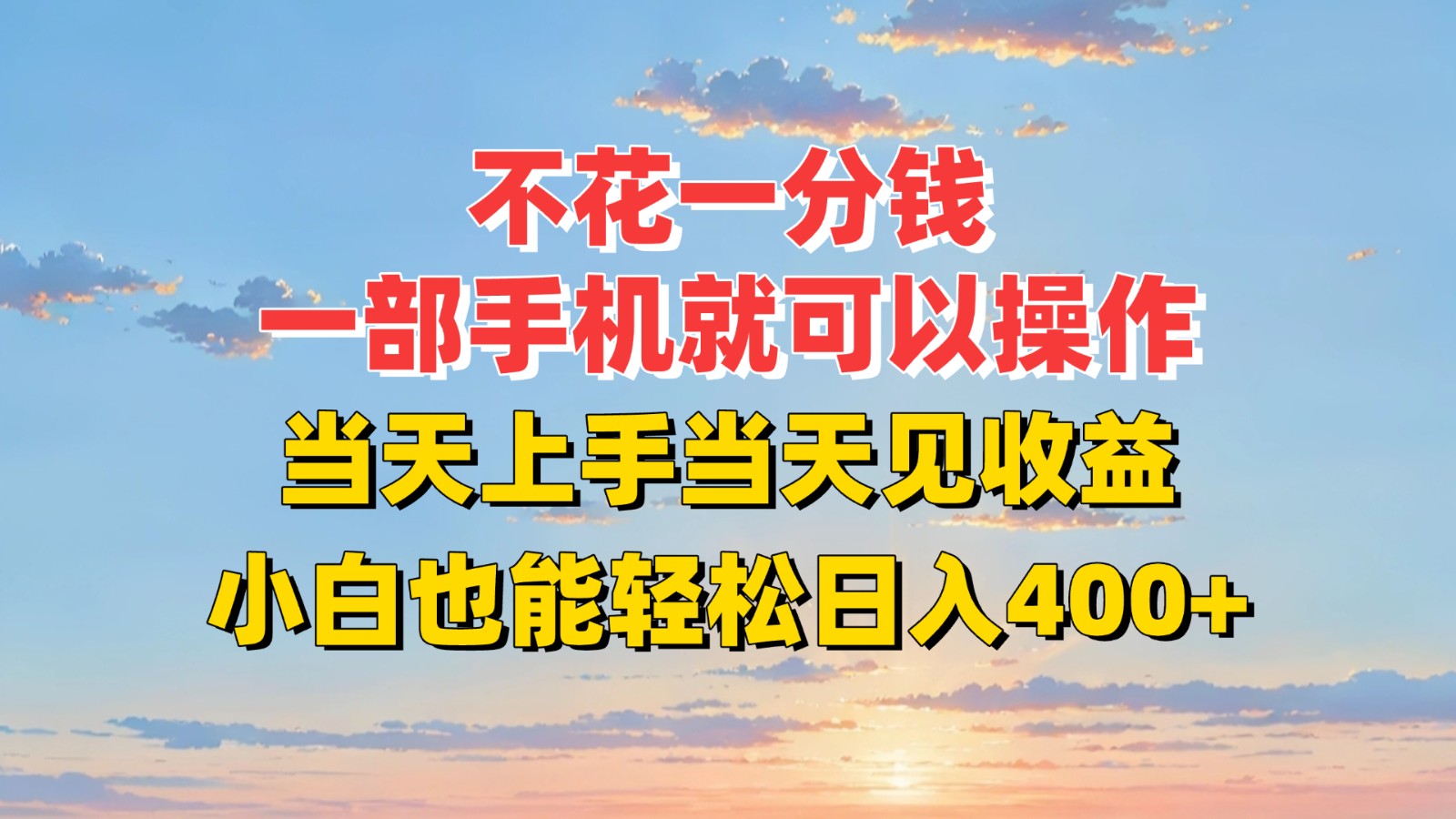 不花一分钱，一部手机就可以操作，当天上手当天见收益，小白也能轻松日入400+-网创资源库