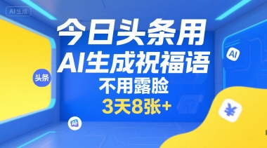 今日头条用AI生成祝福语，不用拍摄，不用露脸，3天8张+-网创资源库