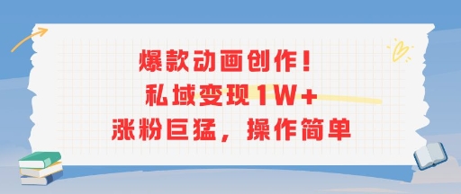 爆款动画创作！私域变现1W+涨粉巨猛，操作简单-网创资源库