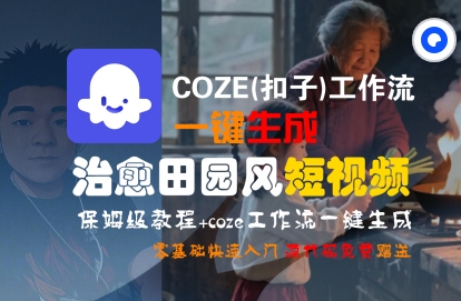 COZE(扣子)工作流一键在所治愈田园风短视频，保姆级教程，零基础快速入门-网创资源库