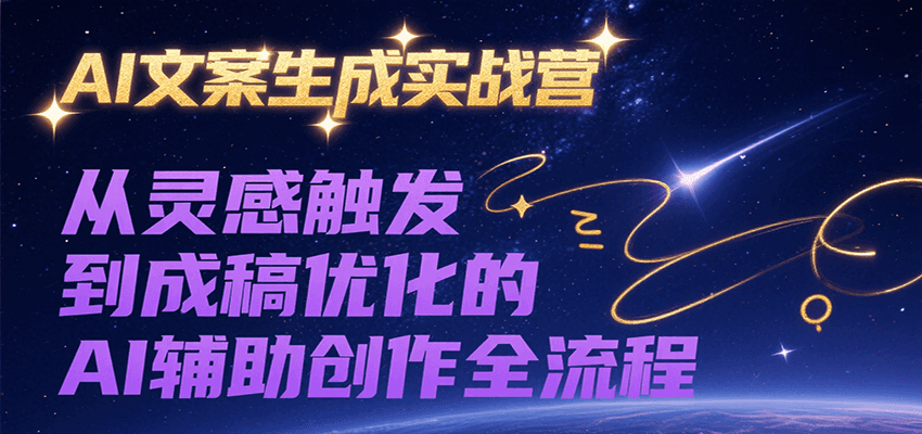 AI文案生成实战营，从灵感触发到成稿优化的AI辅助创作全流程-网创资源库