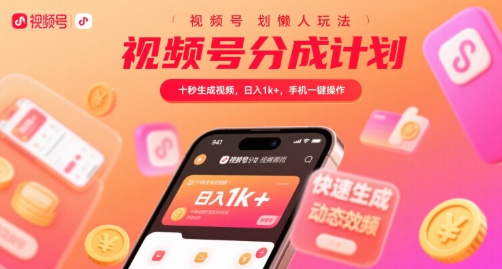 视频号分成计划懒人玩法，十秒生成视频，日入1k+，手机一键操作【揭秘】-网创资源库