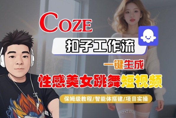 Coze扣子工作流一键生成性感美女跳舞短视频，保姆级教程-智能体搭建-项目实操-网创资源库