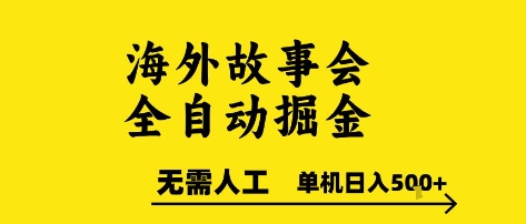 海外故事会全自动掘进，0人工，可矩阵，单机日入5张+【揭秘】-网创资源库