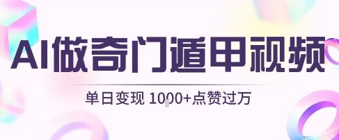 用AI制作奇门遁甲视频，单日变现1k+，条条点赞过万-网创资源库