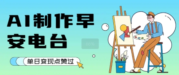 用AI制作早安电台，单日变现1k+，条条点赞过W-网创资源库